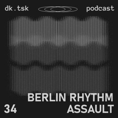 Berlin rhythm assault - dk.tsk podcast [34]