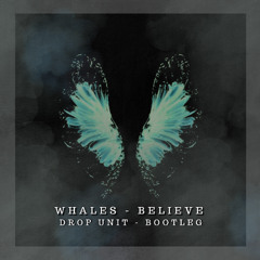 Whales - Believe - (DROP UNIT BOOTLEG)