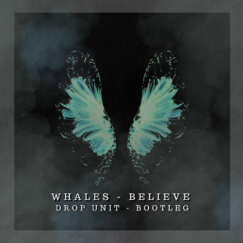 Whales - Believe - (DROP UNIT BOOTLEG)