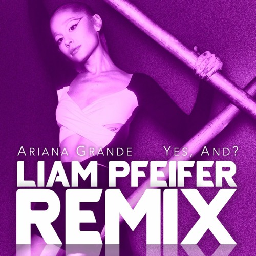 Ariana Grande - Yes, And? (Liam Pfeifer Remix)