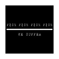 WE SUFFER