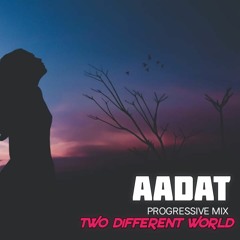 Aadat [ Progressive Mix ] - Two Different World x Atif Aslam