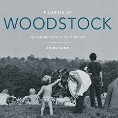 [DOWNLOAD] PDF 📔 Pilgrims of Woodstock: Never-Before-Seen Photos by  John Kane [PDF