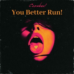 You Better Run! - Cazshual