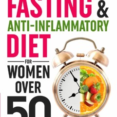 PDF BOOK DOWNLOAD Fasting & Anti-Inflammatory Diet For Women Over 50: Slow the A