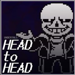[UNDERTALE] HEAD To HEAD [Reuploaded]