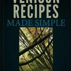 READ EBOOK EPUB KINDLE PDF Venison Recipes Made Simple: 99 Recipes for the Homecook b