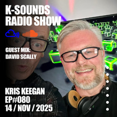 K-SOUNDS RADIO SHOW EP#080 | Kris Keegan & David Scally 14.11.25
