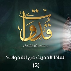 قدوات - لماذا الحديث عن القدوات (2) - د.محمد خير الشعال