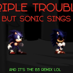 Triple B3 Trouble But Sonic Sings It