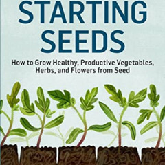 [READ] PDF 🖋️ Starting Seeds: How to Grow Healthy, Productive Vegetables, Herbs, and