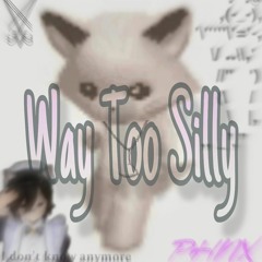 Way Too Silly - Poionix  (Get Silly - V.I.C Edit) (slow)