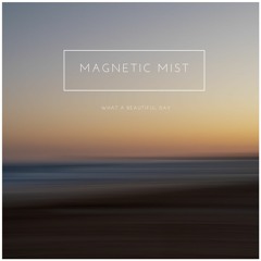 Magnetic Mist - What A Beautiful Day