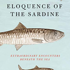free EBOOK 💜 Eloquence of the Sardine: Extraordinary Encounters Beneath the Sea by
