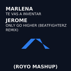 Marlena – Te Vas a Inventar (Vocal) x Jerome – Only Go Higher (Beatfighterz Remix) [Royo Mashup]