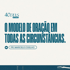 Jesus - O Modelo de Oração em Todas as Circunstâncias | Pr. Marcelo Coelho