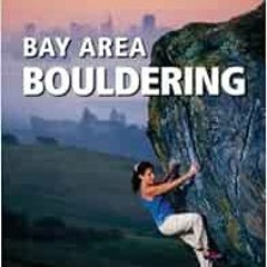 GET EBOOK EPUB KINDLE PDF Bay Area Bouldering 1/E (Supertopo) by Chris Summit,Chris McNamara 📍