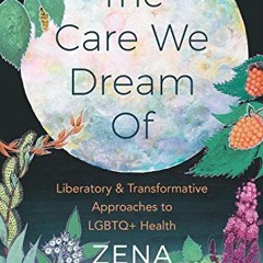 [View] [EPUB KINDLE PDF EBOOK] The Care We Dream Of: Liberatory and Transformative Ap