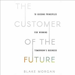 ACCESS [PDF EBOOK EPUB KINDLE] The Customer of the Future: 10 Guiding Principles for