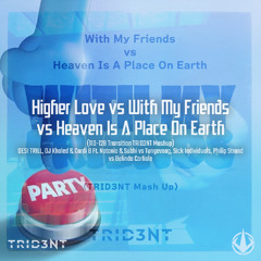 Higher Love vs With My Friends vs Heaven Is A Place Of Earth (110-128 Transition TRID3NT Mashup)