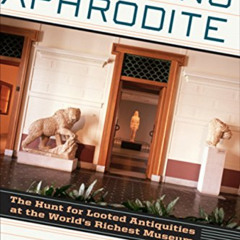 Get EBOOK 📃 Chasing Aphrodite: The Hunt for Looted Antiquities at the World's Riches