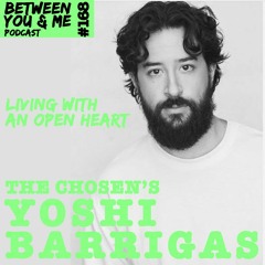 Ep 168 - THE CHOSEN'S YOSHI BARRIGAS: Living with an open heart