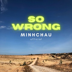 So Wrong | Minh Châu