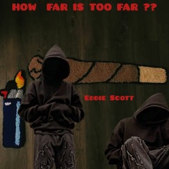 HOW FAR IS TOO FAR ?? -Eddie Scott ( pro by Uncle Sam)