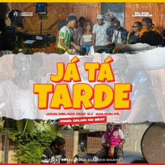 JOHN MELAÇO x DJ ADILSON PRÓ - JÁ TÁ TARDE (Prod. Dalmo no Beat)