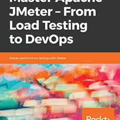 View [KINDLE PDF EBOOK EPUB] Master Apache JMeter - From Load Testing to DevOps: Master performance