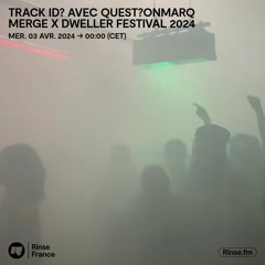 track ID? avec quest?onmarq : Merge x Dweller Festival 2024 - 03 Avril 2024