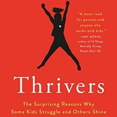Get [KINDLE PDF EBOOK EPUB] Thrivers: The Surprising Reasons Why Some Kids Struggle and Others Shine