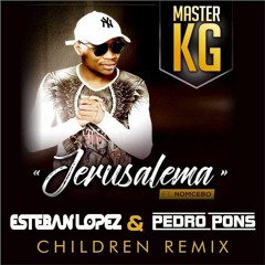 Master KG Ft Nomcebo Jerusalema - (Esteban Lopez & Pedro Pons Children Remix)FREE DOWNLOAD!!