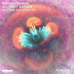 Further Inward with Night Garden - 07 Avril 2023