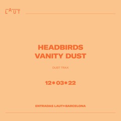 Vanity Dust @ LAUT Barcelona | March 2022