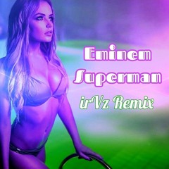 Eminem - Superman (irVz Remix)
