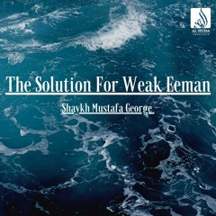 The Solution For Weak Eeman - Shaykh Mustafa George