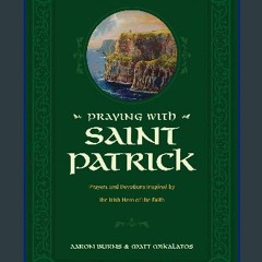 Read ebook [PDF] 📖 Praying with Saint Patrick: Prayers and Devotions Inspired by the Irish Hero of