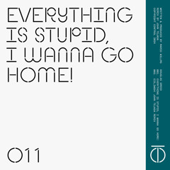 Everything Is Stupid, I Wanna Go Home! (John Tejada Remix)