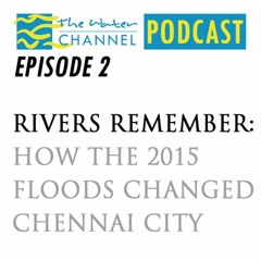Rivers Remember: How the 2015 floods changed Chennai