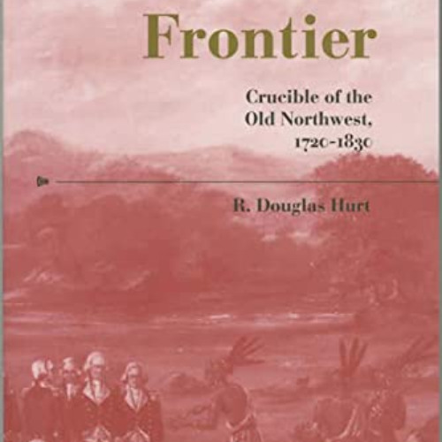 [FREE] EBOOK 📗 The Ohio Frontier: Crucible of the Old Northwest, 1720–1830 (A Histor