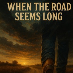 🎵 When The Road Seems Long