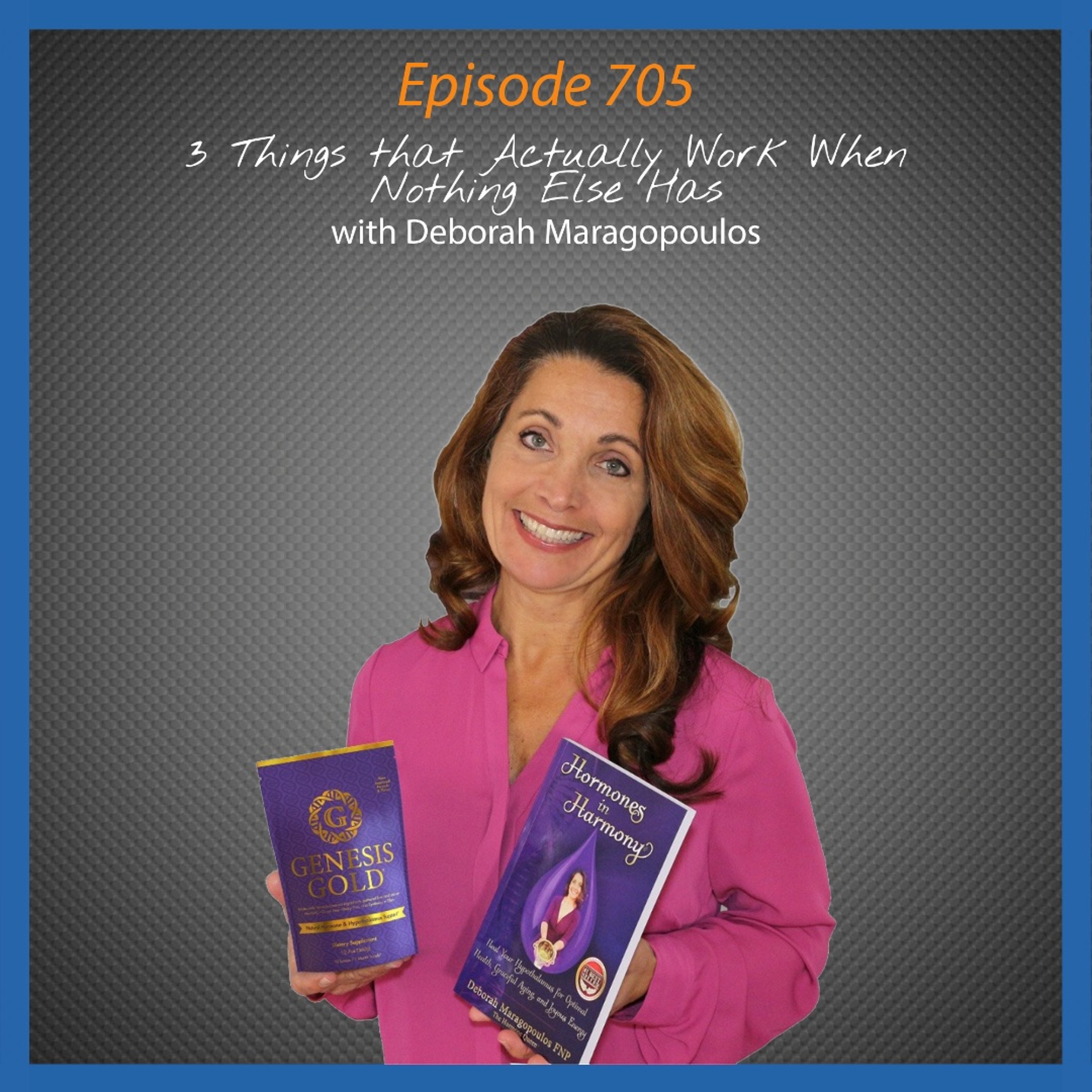 Ep. 705 The 3 Things that Actually Work When Nothing Else Has with Deborah Maragopoulos episode artwork