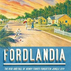 VIEW PDF 📒 Fordlandia: The Rise and Fall of Henry Ford's Forgotten Jungle City by  G