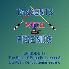 Tangents with Friends, Episode 17 - Thoughts on The Book of Boba Fett & Obi-Wan Kenobi teaser recap
