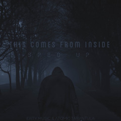 This Comes From Inside - Sped Up