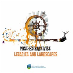 Post-extractivist legacies and landscapes: Humanities, artistic and activist responses