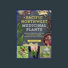 ??pdf^^ ⚡ Pacific Northwest Medicinal Plants: Identify, Harvest, and Use 120 Wild Herbs for Health