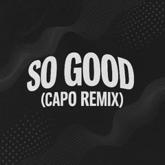 So Good (Capo Remix)