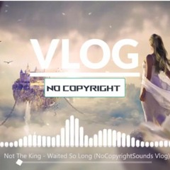 Not The King - Waited So Long | Free music for vlogs